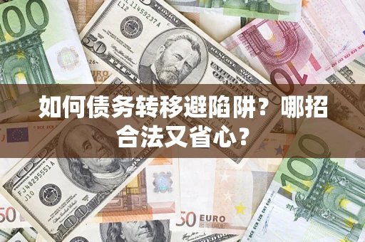 武汉如何债务转移避陷阱？哪招合法又省心？