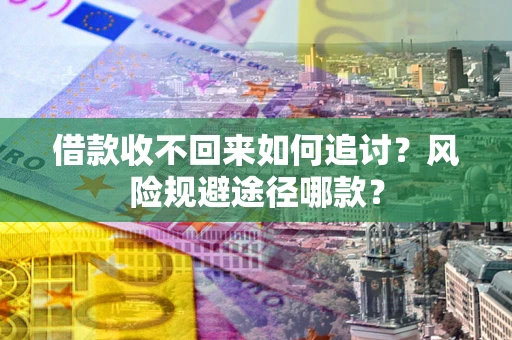 武汉借款收不回来如何追讨？风险规避途径哪款？